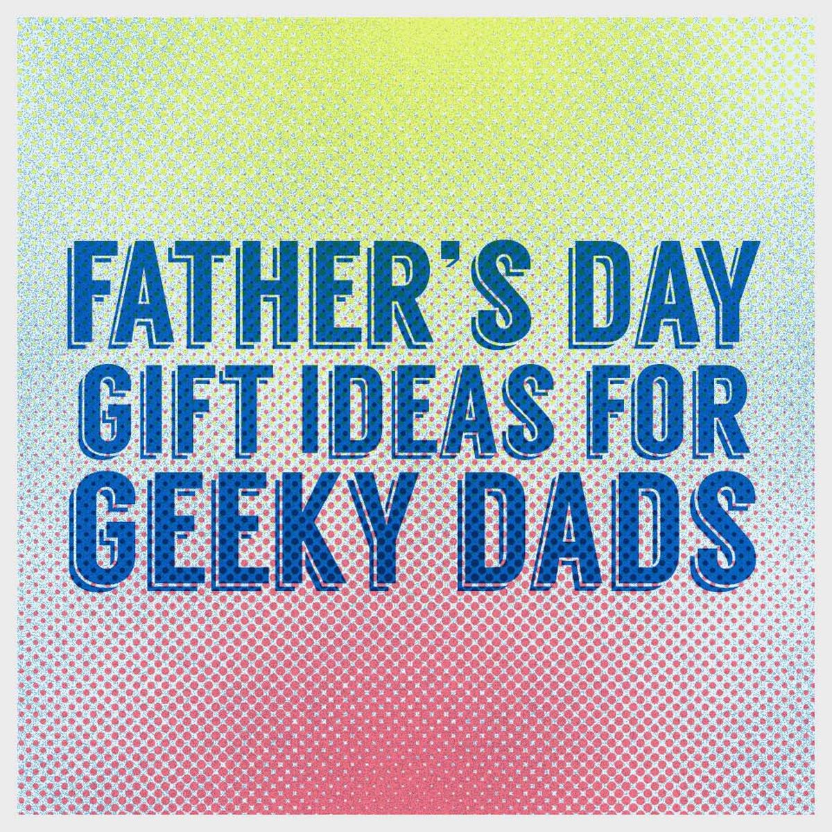 fathers-day-gift-idea-for-geeky-dads